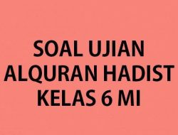40 Soal Ujian Madrasah UM Alquran Hadist Kelas 6 MI Terbaru dengan Kunci Jawaban